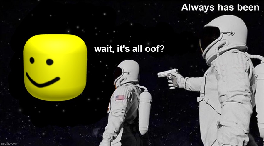 Always Has Been | wait, it's all oof? | image tagged in always has been | made w/ Imgflip meme maker