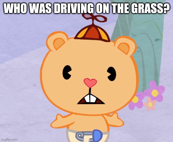WHO WAS DRIVING ON THE GRASS? | made w/ Imgflip meme maker