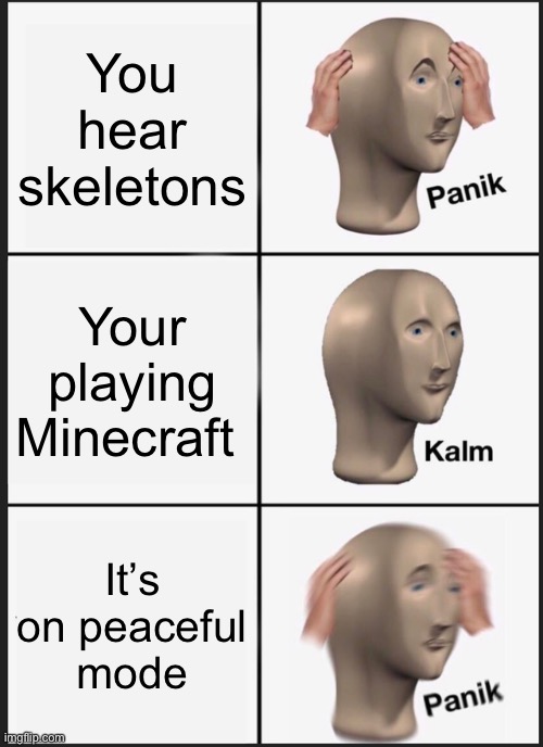 Panik Kalm Panik Meme | You hear skeletons; Your playing Minecraft; It’s on peaceful mode | image tagged in memes,panik kalm panik,minecraft | made w/ Imgflip meme maker