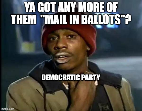 Y'all Got Any More Of That | YA GOT ANY MORE OF THEM  "MAIL IN BALLOTS"? DEMOCRATIC PARTY | image tagged in memes,y'all got any more of that,funny | made w/ Imgflip meme maker