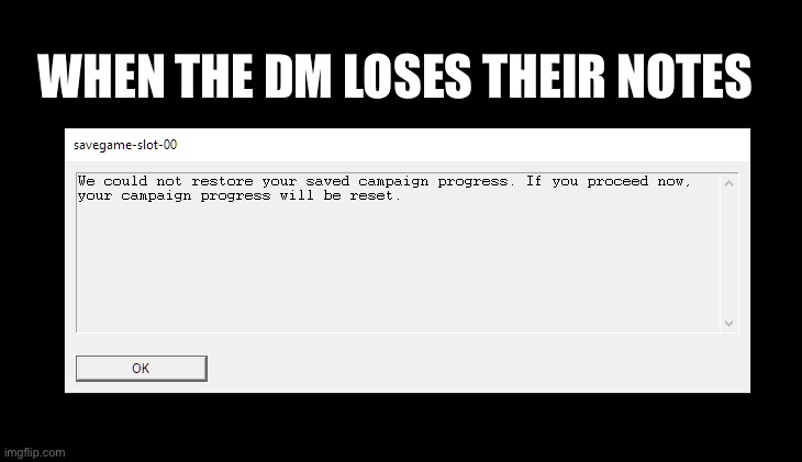 Almost happened to me once. |  WHEN THE DM LOSES THEIR NOTES | image tagged in corrupted cloud save,dnd,dungeons and dragons,dungeon master | made w/ Imgflip meme maker