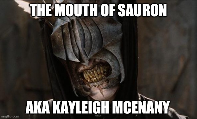 "We must not let science stand in our way." | THE MOUTH OF SAURON; AKA KAYLEIGH MCENANY | image tagged in mouth of sauron | made w/ Imgflip meme maker