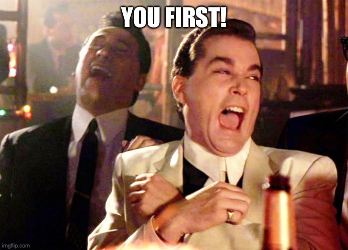 Good Fellas Hilarious Meme | YOU FIRST! | image tagged in memes,good fellas hilarious | made w/ Imgflip meme maker