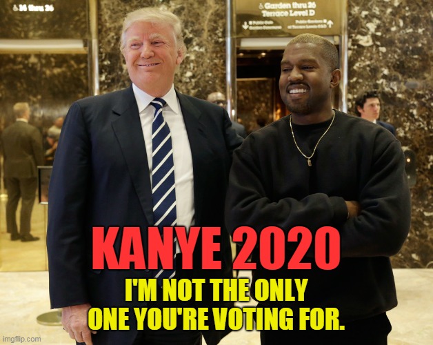 Kanye Trump | KANYE 2020; I'M NOT THE ONLY ONE YOU'RE VOTING FOR. | image tagged in kanye trump | made w/ Imgflip meme maker