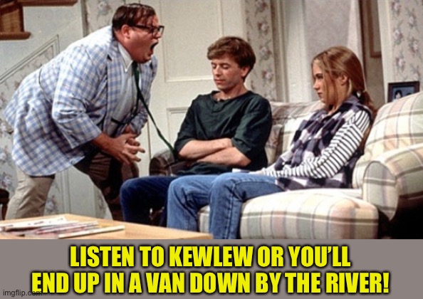LISTEN TO KEWLEW OR YOU’LL END UP IN A VAN DOWN BY THE RIVER! | made w/ Imgflip meme maker