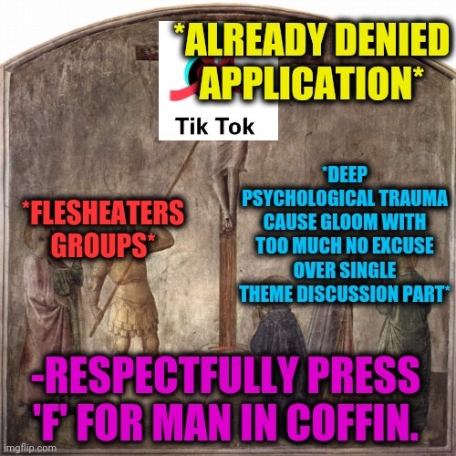 *ALREADY DENIED APPLICATION* *FLESHEATERS GROUPS* *DEEP PSYCHOLOGICAL TRAUMA CAUSE GLOOM WITH TOO MUCH NO EXCUSE OVER SINGLE THEME DISCUSSIO | made w/ Imgflip meme maker