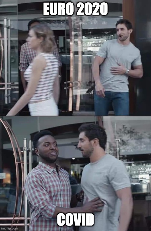 black guy stopping | EURO 2020; COVID | image tagged in black guy stopping | made w/ Imgflip meme maker