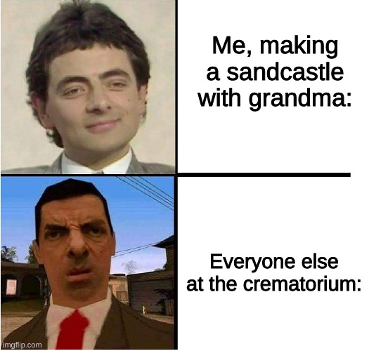 hehe sandcastl' | Me, making a sandcastle with grandma:; Everyone else at the crematorium: | image tagged in mr bean confused,meme,confusion,mr bean,funny,comedy | made w/ Imgflip meme maker