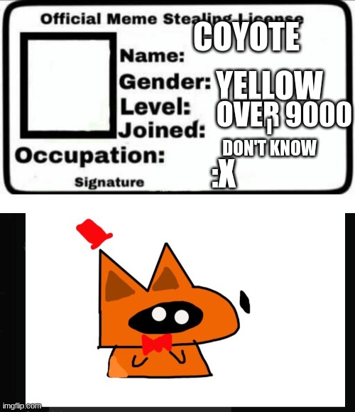 YELLOW; COYOTE; OVER 9000; I DON'T KNOW; :X | image tagged in official meme stealing license | made w/ Imgflip meme maker