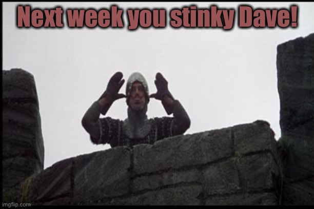 French Taunting in Monty Python's Holy Grail | Next week you stinky Dave! | image tagged in french taunting in monty python's holy grail | made w/ Imgflip meme maker