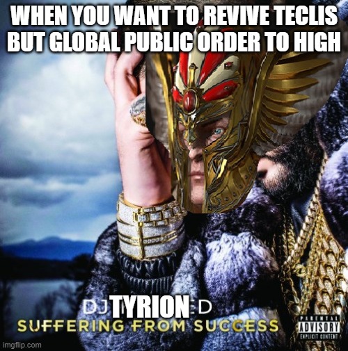 WHEN YOU WANT TO REVIVE TECLIS BUT GLOBAL PUBLIC ORDER TO HIGH; TYRION | made w/ Imgflip meme maker