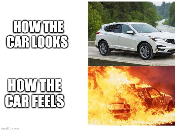 HOW THE CAR LOOKS; HOW THE CAR FEELS | image tagged in car | made w/ Imgflip meme maker