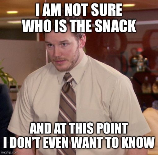 Afraid To Ask Andy Meme | I AM NOT SURE WHO IS THE SNACK AND AT THIS POINT I DON’T EVEN WANT TO KNOW | image tagged in memes,afraid to ask andy | made w/ Imgflip meme maker