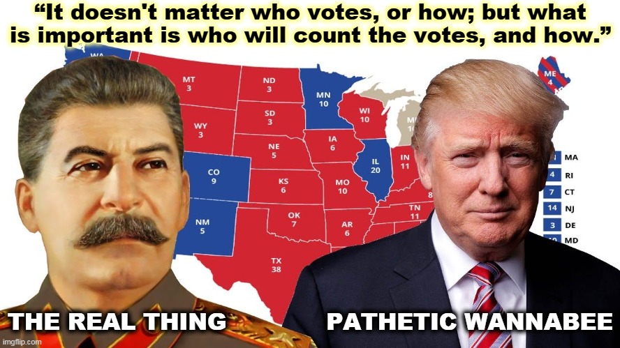 If he were a better President, this whole thing wouldn't have come up. | “It doesn't matter who votes, or how; but what is important is who will count the votes, and how.”; THE REAL THING             PATHETIC WANNABEE | image tagged in stalin,trump,butcher,insane,thief,dictator | made w/ Imgflip meme maker