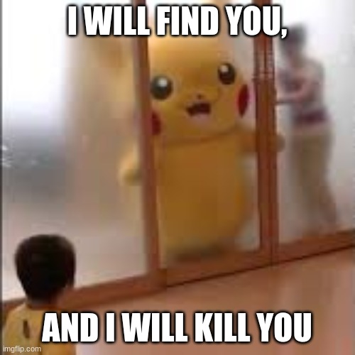 I WILL FIND YOU, AND I WILL KILL YOU | made w/ Imgflip meme maker