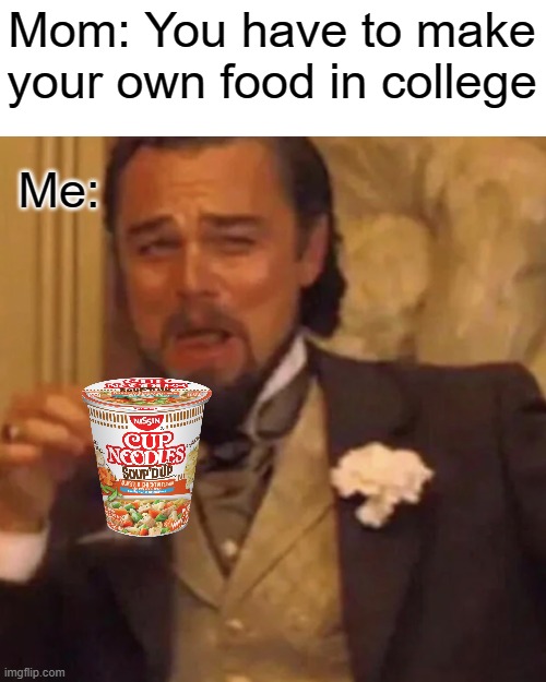 Leonardo DiCaprio Lauging | Mom: You have to make your own food in college; Me: | image tagged in leonardo dicaprio lauging,wine guy | made w/ Imgflip meme maker