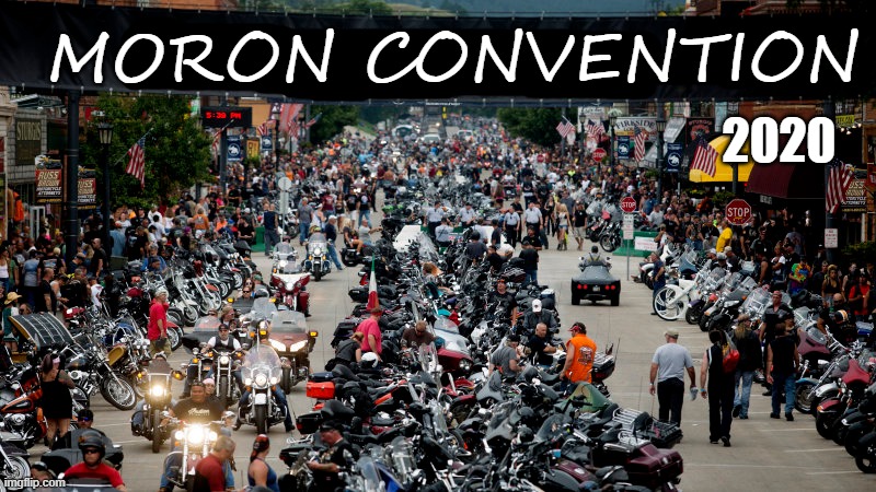 Moron Convention | MORON CONVENTION; 2020 | image tagged in sturgis,bike rally,sturgis bike rally,bikers,morons | made w/ Imgflip meme maker