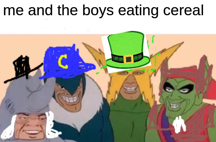 Me and the Mascots |  me and the boys eating cereal | image tagged in memes,me and the boys | made w/ Imgflip meme maker