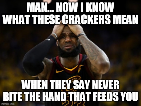 boycott | MAN... NOW I KNOW WHAT THESE CRACKERS MEAN; WHEN THEY SAY NEVER BITE THE HAND THAT FEEDS YOU | image tagged in boycott,ratings down,karma | made w/ Imgflip meme maker