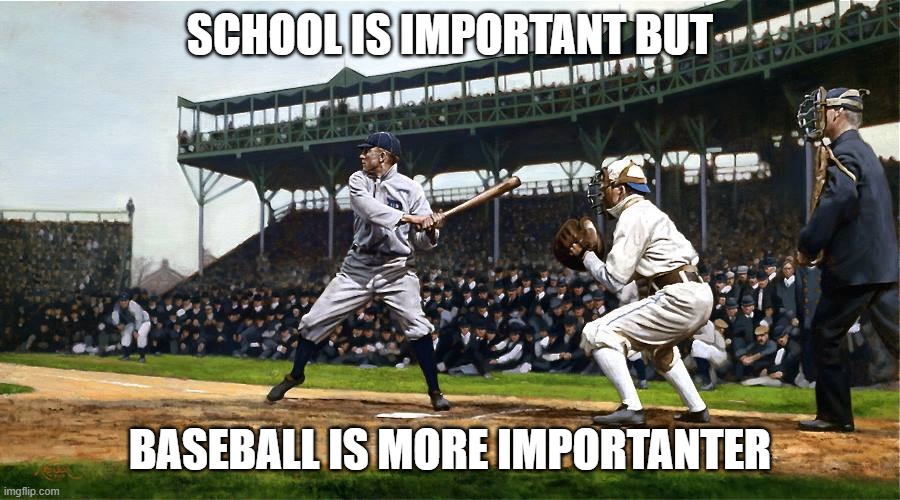 Baseball Important? | SCHOOL IS IMPORTANT BUT; BASEBALL IS MORE IMPORTANTER | image tagged in ty cobb | made w/ Imgflip meme maker