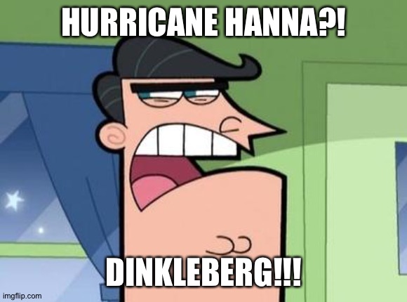 Dinkleberg | HURRICANE HANNA?! DINKLEBERG!!! | image tagged in dinkleberg | made w/ Imgflip meme maker