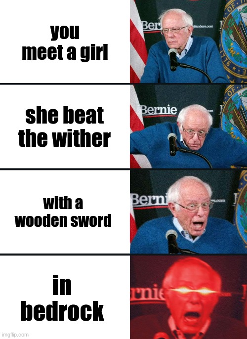 Bernie Sanders reaction (nuked) | you meet a girl; she beat the wither; with a wooden sword; in bedrock | image tagged in bernie sanders reaction nuked | made w/ Imgflip meme maker