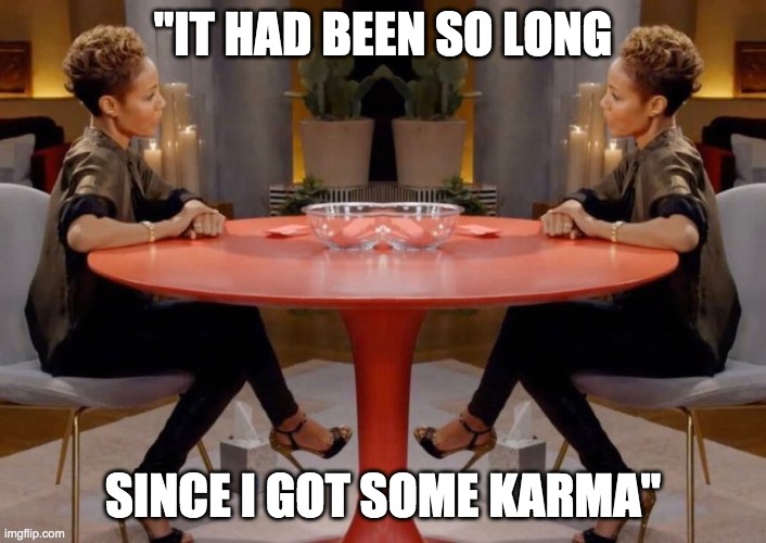 "IT HAD BEEN SO LONG; SINCE I GOT SOME KARMA" | image tagged in FreeKarma4U | made w/ Imgflip meme maker