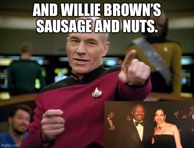 Picard | AND WILLIE BROWN’S SAUSAGE AND NUTS. | image tagged in picard | made w/ Imgflip meme maker