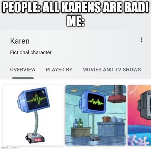 PEOPLE: ALL KARENS ARE BAD!
ME: | image tagged in spongebob | made w/ Imgflip meme maker