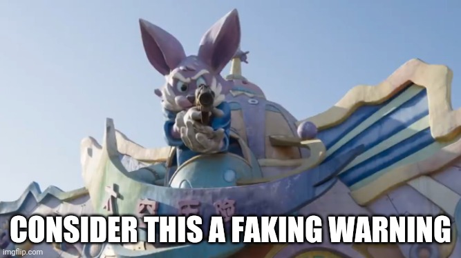 CONSIDER THIS A FAKING WARNING | image tagged in warning,rabbit with a gun | made w/ Imgflip meme maker