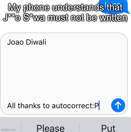 J*j* S*wa is a Nono word. | My phone understands that J**o S*wa must not be written | made w/ Imgflip meme maker