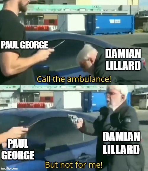 Call an ambulance but not for me | PAUL GEORGE; DAMIAN LILLARD; PAUL GEORGE; DAMIAN LILLARD | image tagged in call an ambulance but not for me | made w/ Imgflip meme maker