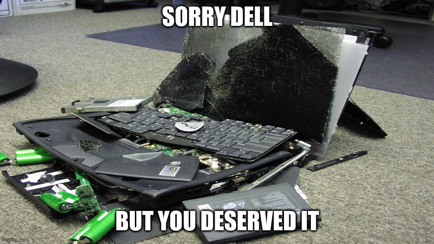rip dell | SORRY DELL; BUT YOU DESERVED IT | image tagged in boo dell,tech support | made w/ Imgflip meme maker