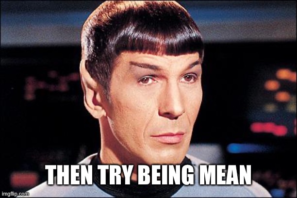Condescending Spock | THEN TRY BEING MEAN | image tagged in condescending spock | made w/ Imgflip meme maker