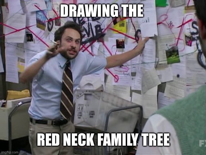Charlie Conspiracy (Always Sunny in Philidelphia) | DRAWING THE RED NECK FAMILY TREE | image tagged in charlie conspiracy always sunny in philidelphia | made w/ Imgflip meme maker