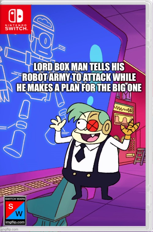 Oh no, more robots. | LORD BOX MAN TELLS HIS ROBOT ARMY TO ATTACK WHILE HE MAKES A PLAN FOR THE BIG ONE | image tagged in ok ko,lord boxman,switch wars,memes | made w/ Imgflip meme maker