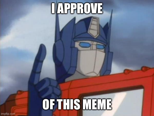 Optimus Prime | I APPROVE OF THIS MEME | image tagged in optimus prime | made w/ Imgflip meme maker