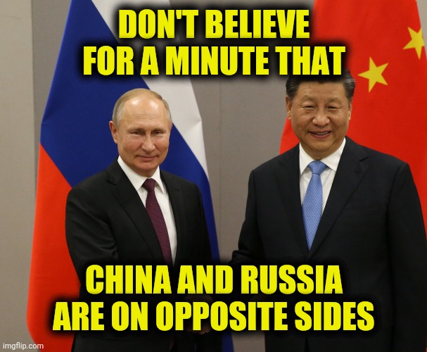 Election Season | DON'T BELIEVE FOR A MINUTE THAT; CHINA AND RUSSIA ARE ON OPPOSITE SIDES | image tagged in china,russia,trump,biden,memes,2020 | made w/ Imgflip meme maker