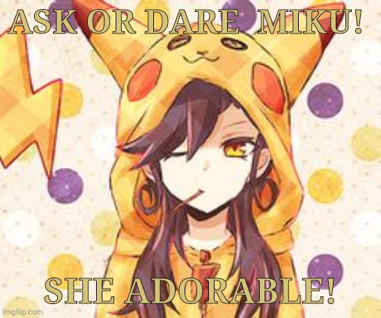 Miku!!! | ASK OR DARE  MIKU! SHE ADORABLE! | made w/ Imgflip meme maker
