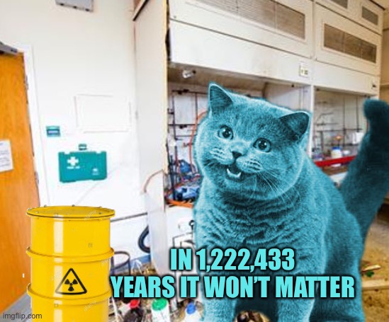 Can I Haz Radioactive Cheezeburger | IN 1,222,433 YEARS IT WON’T MATTER | image tagged in can i haz radioactive cheezeburger | made w/ Imgflip meme maker