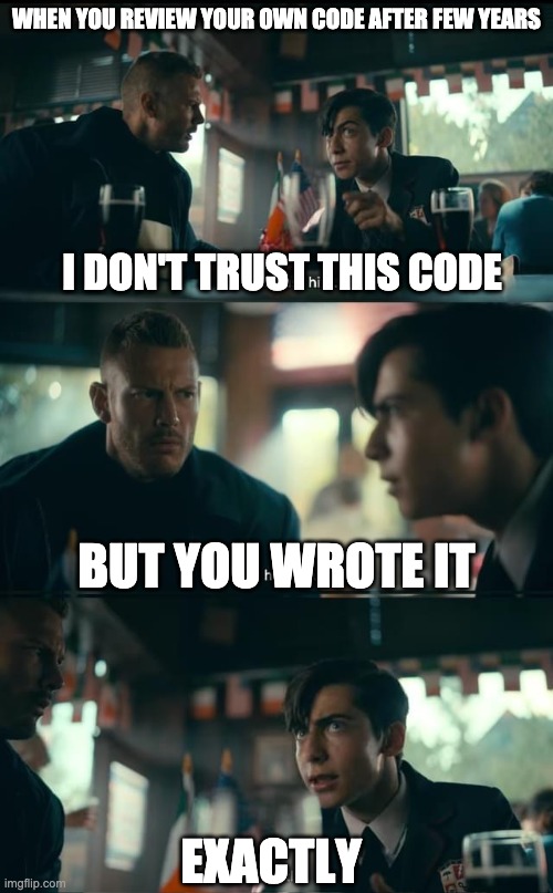 Umbrella academy | WHEN YOU REVIEW YOUR OWN CODE AFTER FEW YEARS; I DON'T TRUST THIS CODE; BUT YOU WROTE IT; EXACTLY | image tagged in technology | made w/ Imgflip meme maker
