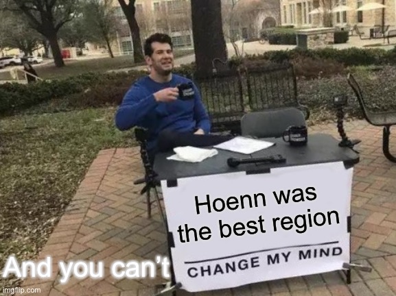 Change My Mind Meme | Hoenn was the best region; And you can’t | image tagged in memes,change my mind | made w/ Imgflip meme maker