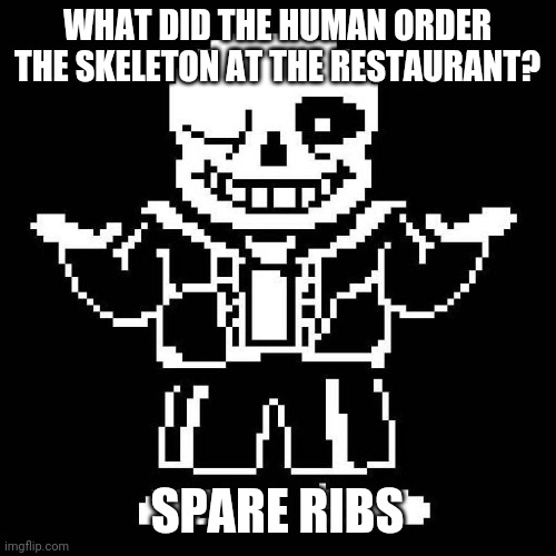 I am the one to make sure this stream doesn't die |  WHAT DID THE HUMAN ORDER THE SKELETON AT THE RESTAURANT? SPARE RIBS | image tagged in sans undertale,yeet | made w/ Imgflip meme maker
