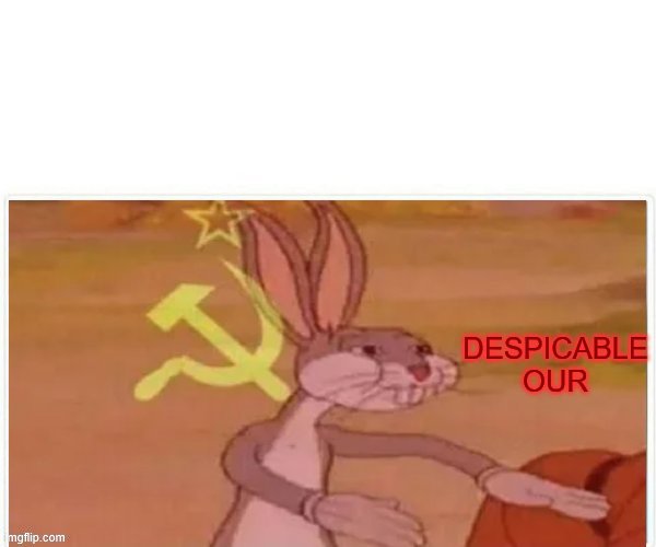 communist bugs bunny | DESPICABLE OUR | image tagged in communist bugs bunny | made w/ Imgflip meme maker