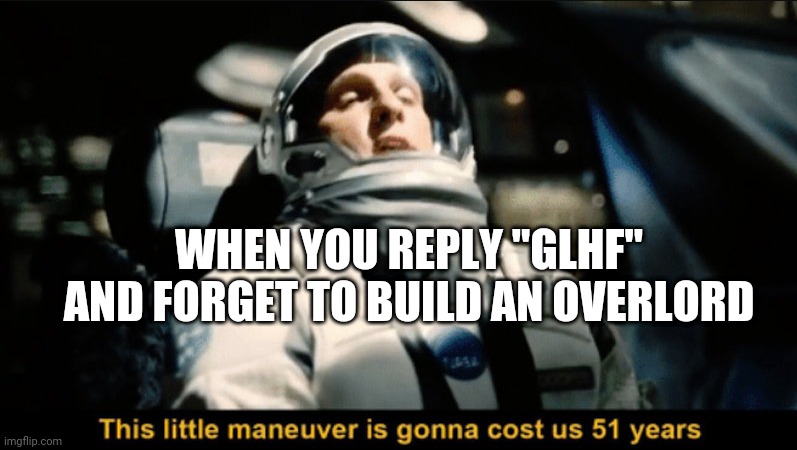 This little maneuver | WHEN YOU REPLY "GLHF" AND FORGET TO BUILD AN OVERLORD | image tagged in this little maneuver,starcraft | made w/ Imgflip meme maker