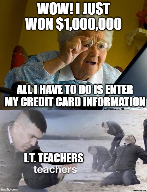 "credit card approved, hacking computer" | WOW! I JUST WON $1,000,000; ALL I HAVE TO DO IS ENTER MY CREDIT CARD INFORMATION; I.T. TEACHERS | image tagged in memes,grandma finds the internet,english teachers | made w/ Imgflip meme maker
