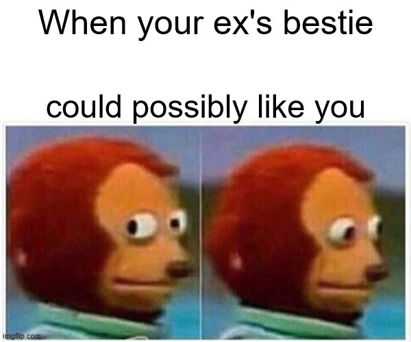 Awkward | When your ex's bestie; could possibly like you | image tagged in memes,monkey puppet | made w/ Imgflip meme maker