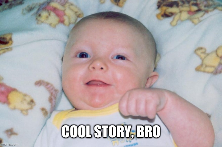 Cool story bro | COOL STORY, BRO | image tagged in baby,fist bump | made w/ Imgflip meme maker