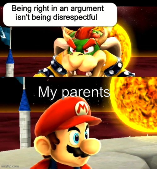 There is some SERIOUS untapped meme potential in Super Mario Galaxy and I'm getting in on it | Being right in an argument isn't being disrespectful; My parents | image tagged in super mario | made w/ Imgflip meme maker