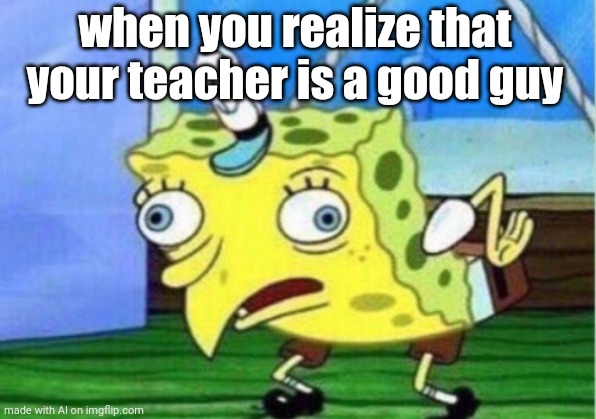 ai switches genders with peoples | when you realize that your teacher is a good guy | image tagged in memes,mocking spongebob,ai meme | made w/ Imgflip meme maker